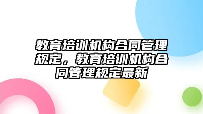 教育培訓機構(gòu)合同管理規(guī)定，教育培訓機構(gòu)合同管理規(guī)定最新