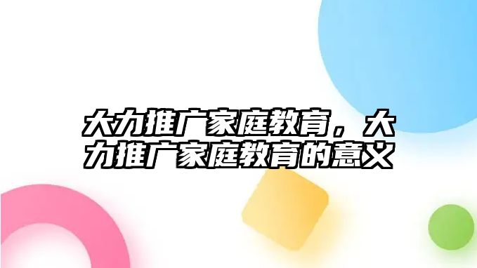 大力推廣家庭教育，大力推廣家庭教育的意義