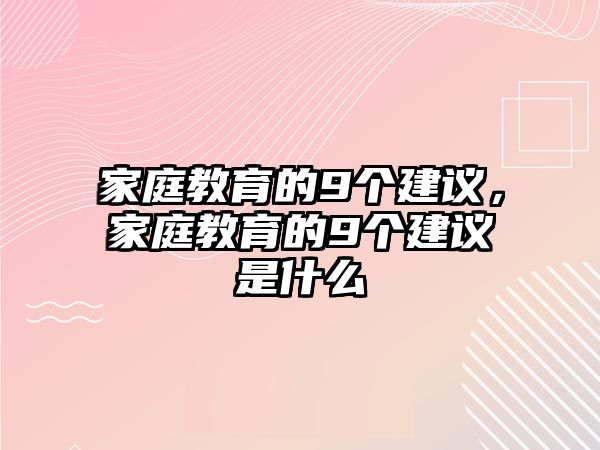 家庭教育的9個建議，家庭教育的9個建議是什么