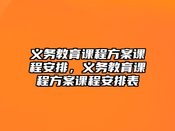 義務(wù)教育課程方案課程安排，義務(wù)教育課程方案課程安排表