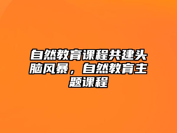 自然教育課程共建頭腦風(fēng)暴，自然教育主題課程