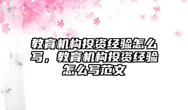 教育機構投資經(jīng)驗怎么寫，教育機構投資經(jīng)驗怎么寫范文