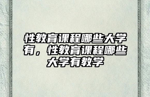 性教育課程哪些大學(xué)有，性教育課程哪些大學(xué)有教學(xué)