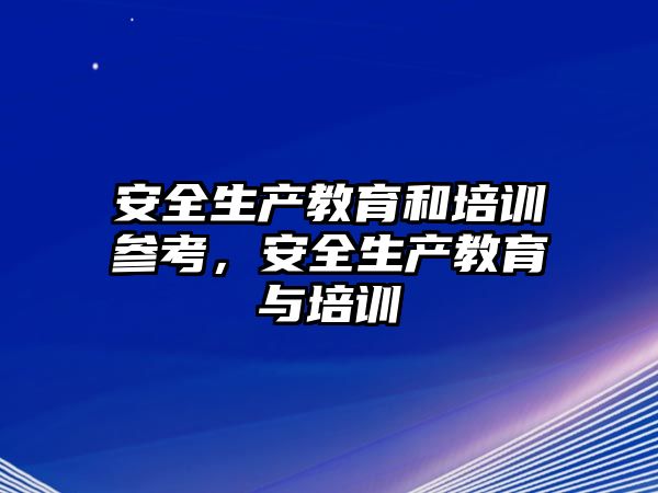 安全生產(chǎn)教育和培訓參考，安全生產(chǎn)教育與培訓