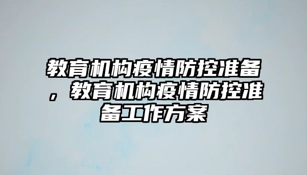 教育機(jī)構(gòu)疫情防控準(zhǔn)備，教育機(jī)構(gòu)疫情防控準(zhǔn)備工作方案