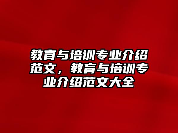 教育與培訓(xùn)專業(yè)介紹范文，教育與培訓(xùn)專業(yè)介紹范文大全