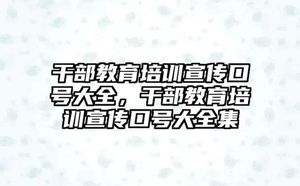 干部教育培訓宣傳口號大全，干部教育培訓宣傳口號大全集