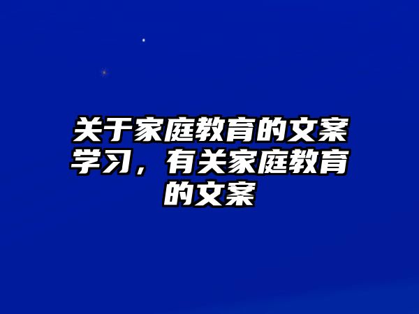 關(guān)于家庭教育的文案學(xué)習(xí)，有關(guān)家庭教育的文案