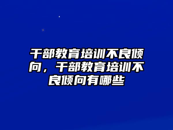 干部教育培訓(xùn)不良傾向，干部教育培訓(xùn)不良傾向有哪些