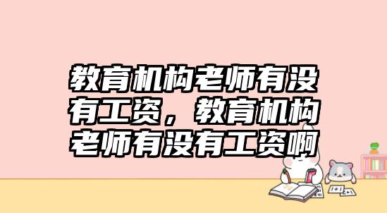 教育機構(gòu)老師有沒有工資，教育機構(gòu)老師有沒有工資啊