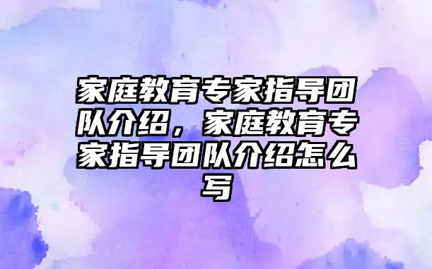 家庭教育專家指導團隊介紹，家庭教育專家指導團隊介紹怎么寫