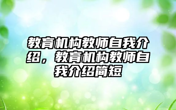 教育機構(gòu)教師自我介紹，教育機構(gòu)教師自我介紹簡短