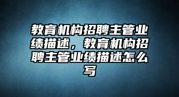 教育機構招聘主管業(yè)績描述，教育機構招聘主管業(yè)績描述怎么寫