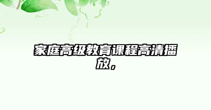 家庭高級(jí)教育課程高清播放，