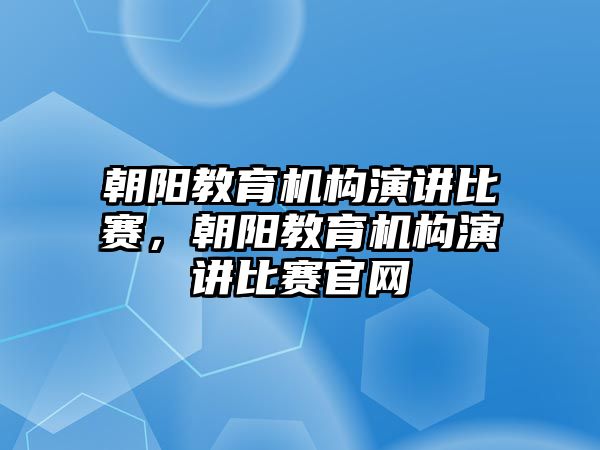 朝陽教育機構(gòu)演講比賽，朝陽教育機構(gòu)演講比賽官網(wǎng)