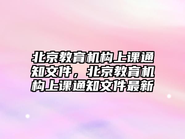 北京教育機(jī)構(gòu)上課通知文件，北京教育機(jī)構(gòu)上課通知文件最新