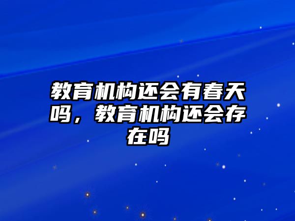 教育機(jī)構(gòu)還會(huì)有春天嗎，教育機(jī)構(gòu)還會(huì)存在嗎