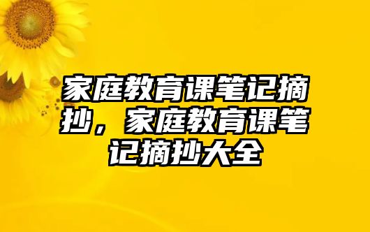 家庭教育課筆記摘抄，家庭教育課筆記摘抄大全