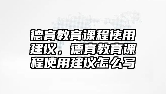 德育教育課程使用建議，德育教育課程使用建議怎么寫