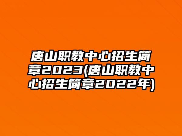 唐山職教中心招生簡章2023(唐山職教中心招生簡章2022年)