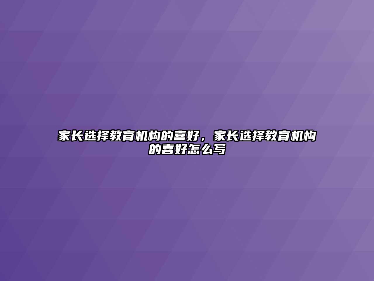 家長選擇教育機構的喜好，家長選擇教育機構的喜好怎么寫