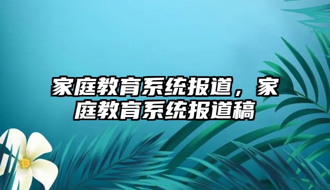 家庭教育系統(tǒng)報道，家庭教育系統(tǒng)報道稿