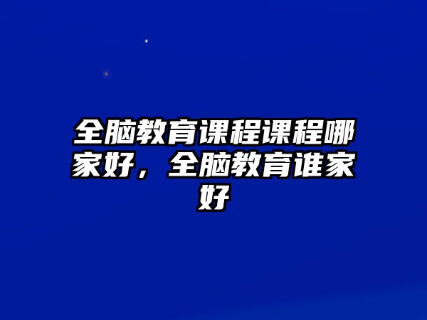 全腦教育課程課程哪家好，全腦教育誰家好