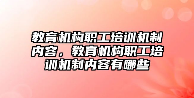 教育機構(gòu)職工培訓(xùn)機制內(nèi)容，教育機構(gòu)職工培訓(xùn)機制內(nèi)容有哪些