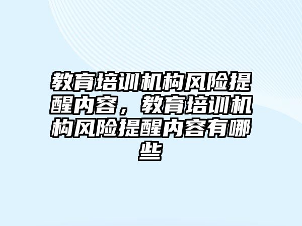 教育培訓(xùn)機構(gòu)風(fēng)險提醒內(nèi)容，教育培訓(xùn)機構(gòu)風(fēng)險提醒內(nèi)容有哪些