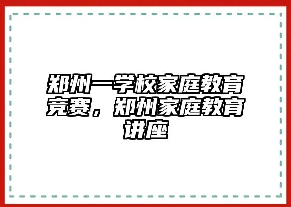 鄭州一學校家庭教育競賽，鄭州家庭教育講座