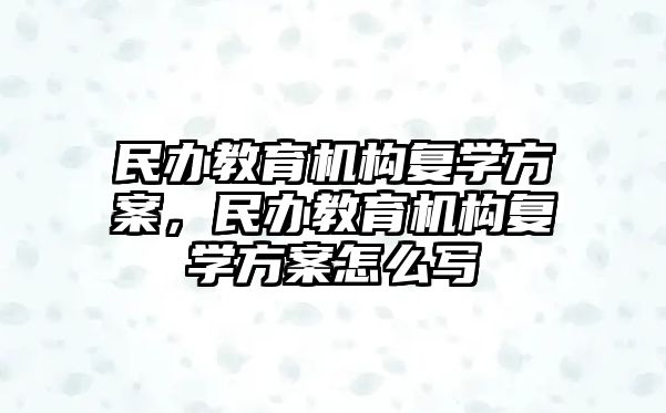 民辦教育機構(gòu)復(fù)學(xué)方案，民辦教育機構(gòu)復(fù)學(xué)方案怎么寫