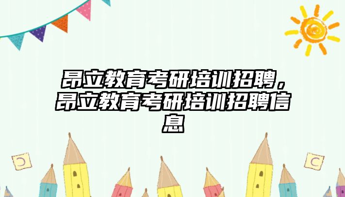 昂立教育考研培訓(xùn)招聘，昂立教育考研培訓(xùn)招聘信息