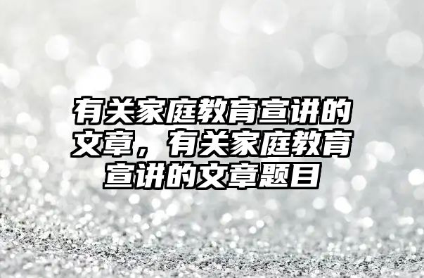 有關(guān)家庭教育宣講的文章，有關(guān)家庭教育宣講的文章題目