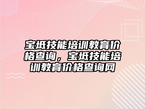 寶坻技能培訓教育價格查詢，寶坻技能培訓教育價格查詢網(wǎng)