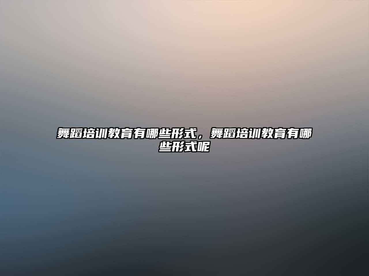 舞蹈培訓(xùn)教育有哪些形式，舞蹈培訓(xùn)教育有哪些形式呢