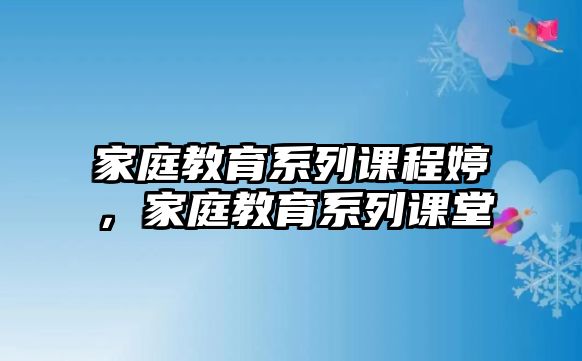 家庭教育系列課程婷，家庭教育系列課堂