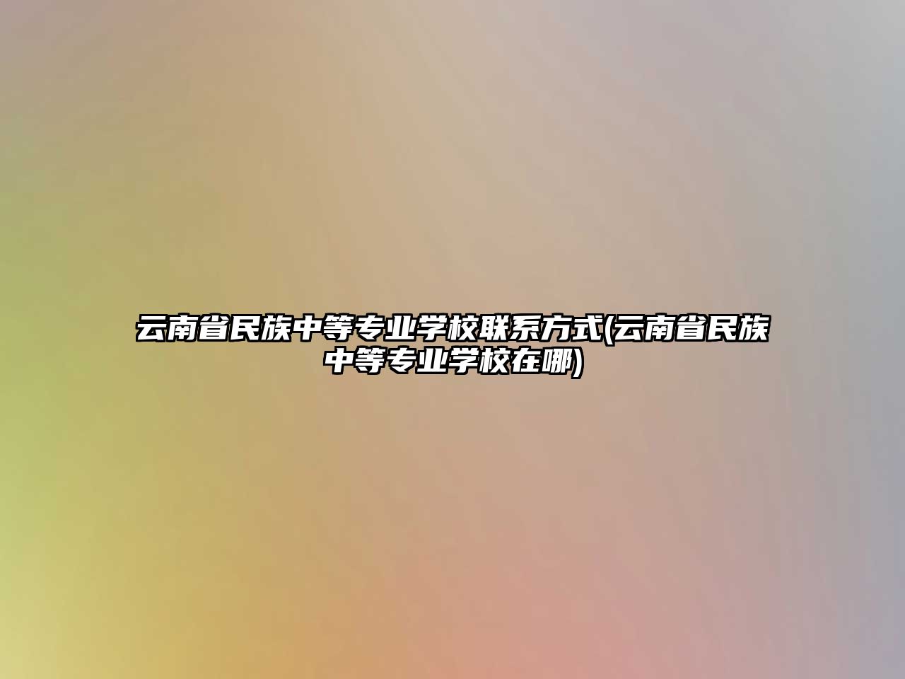 云南省民族中等專業(yè)學(xué)校聯(lián)系方式(云南省民族中等專業(yè)學(xué)校在哪)