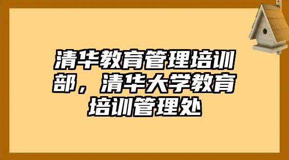 清華教育管理培訓部，清華大學教育培訓管理處