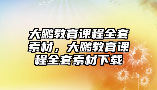 大鵬教育課程全套素材，大鵬教育課程全套素材下載