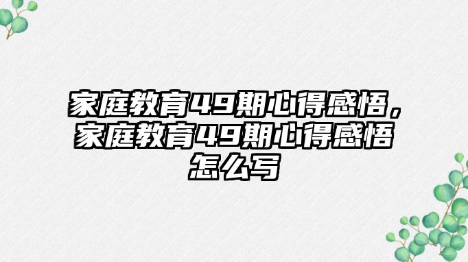 家庭教育49期心得感悟，家庭教育49期心得感悟怎么寫