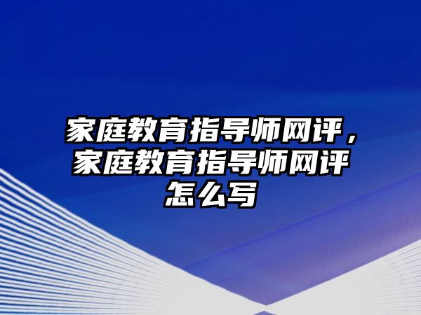 家庭教育指導師網(wǎng)評，家庭教育指導師網(wǎng)評怎么寫