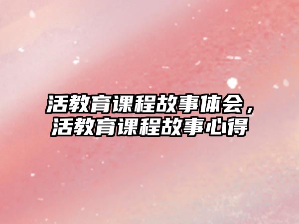 活教育課程故事體會，活教育課程故事心得