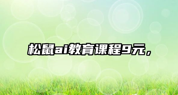 松鼠ai教育課程9元，