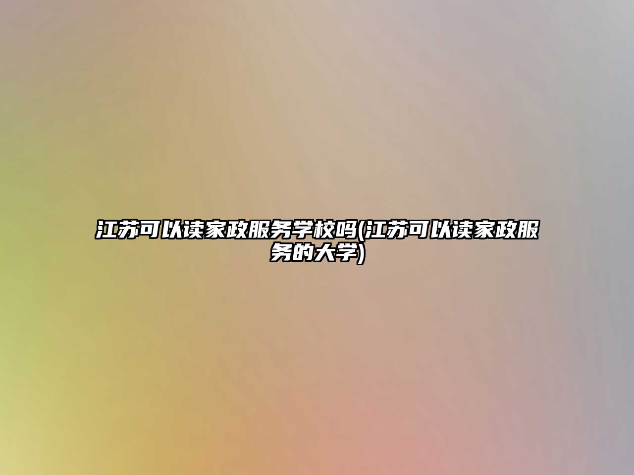 江蘇可以讀家政服務(wù)學(xué)校嗎(江蘇可以讀家政服務(wù)的大學(xué))