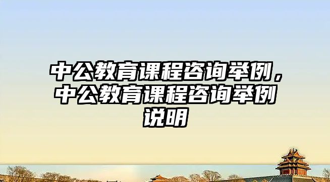 中公教育課程咨詢舉例，中公教育課程咨詢舉例說明