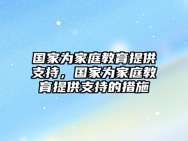 國家為家庭教育提供支持，國家為家庭教育提供支持的措施