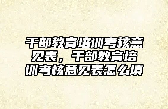 干部教育培訓考核意見表，干部教育培訓考核意見表怎么填