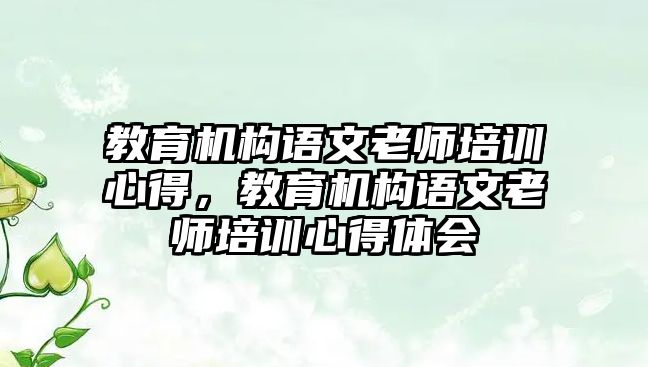 教育機(jī)構(gòu)語文老師培訓(xùn)心得，教育機(jī)構(gòu)語文老師培訓(xùn)心得體會