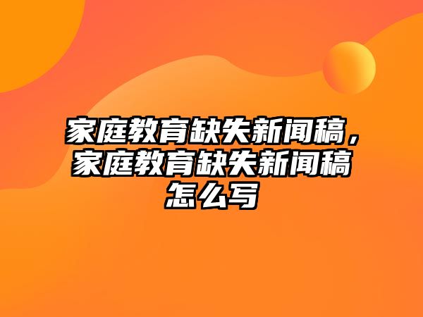 家庭教育缺失新聞稿，家庭教育缺失新聞稿怎么寫