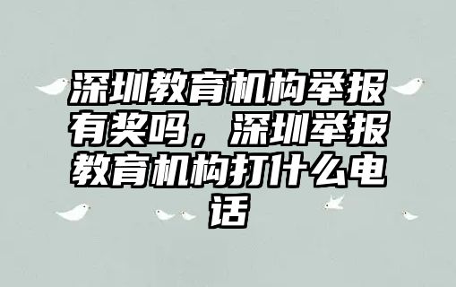 深圳教育機構(gòu)舉報有獎嗎，深圳舉報教育機構(gòu)打什么電話